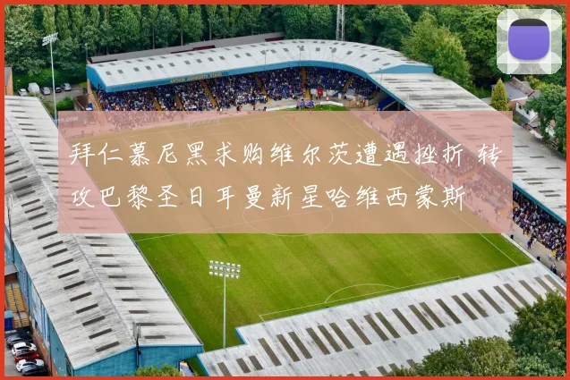 拜仁慕尼黑求购维尔茨遭遇挫折 转攻巴黎圣日耳曼新星哈维西蒙斯
